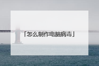 怎么制作电脑病毒