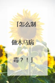 怎么制做木马病毒?!