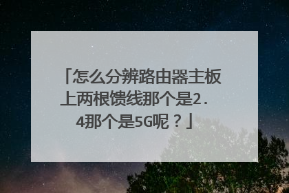 怎么分辨路由器主板上两根馈线那个是2.4那个是5G呢？