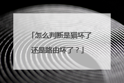 怎么判断是猫坏了还是路由坏了？