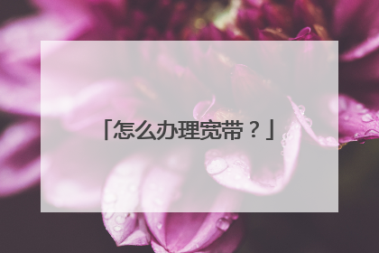 怎么办理宽带?