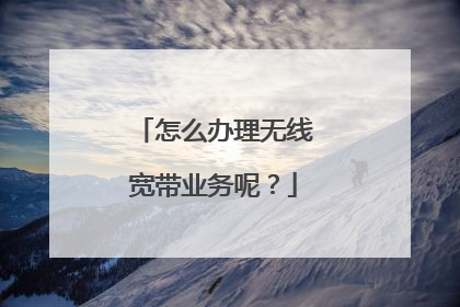 怎么办理无线宽带业务呢？