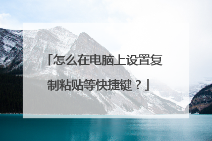 怎么在电脑上设置复制粘贴等快捷键？