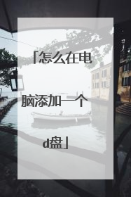 怎么在电脑添加一个d盘