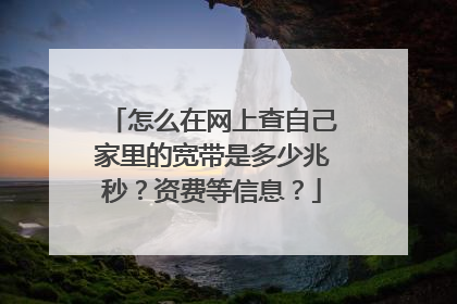 怎么在网上查自己家里的宽带是多少兆秒？资费等信息？