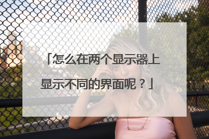 怎么在两个显示器上显示不同的界面呢?