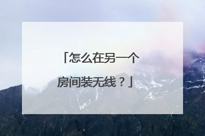 怎么在另一个房间装无线?