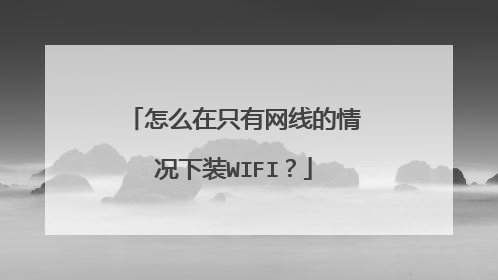 怎么在只有网线的情况下装WIFI？