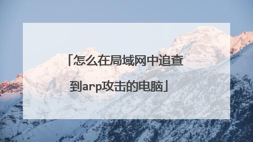 怎么在局域网中追查到arp攻击的电脑