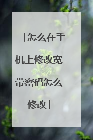 怎么在手机上修改宽带密码怎么修改