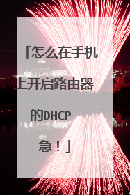 怎么在手机上开启路由器的DHCP 急!