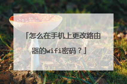 怎么在手机上更改路由器的wifi密码？