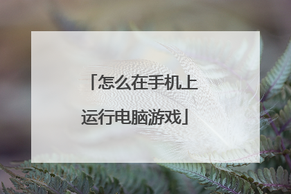 怎么在手机上运行电脑游戏