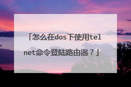 怎么在dos下使用telnet命令登陆路由器？
