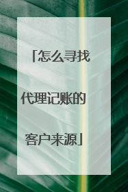 怎么寻找代理记账的客户来源