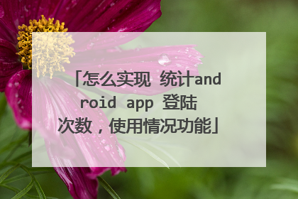 怎么实现 统计android app 登陆次数,使用情况功能