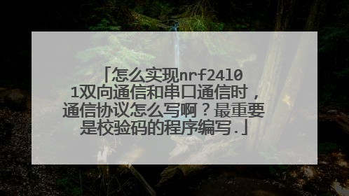 怎么实现nrf24l01双向通信和串口通信时,通信协议怎么写啊?最重要是校验码的程序编写.