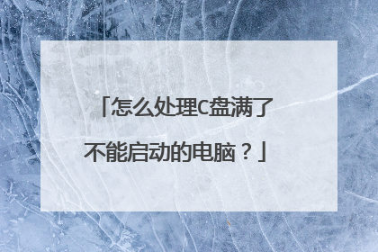 怎么处理C盘满了不能启动的电脑?