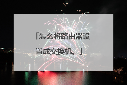 怎么将路由器设置成交换机。