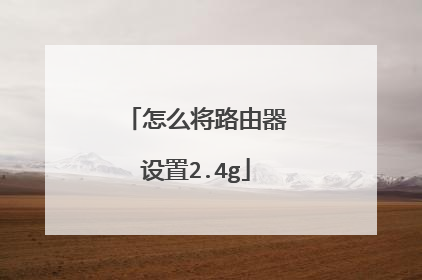 怎么将路由器设置2.4g