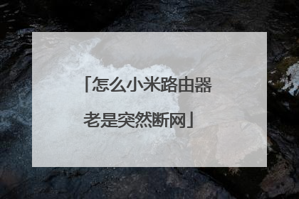 怎么小米路由器老是突然断网