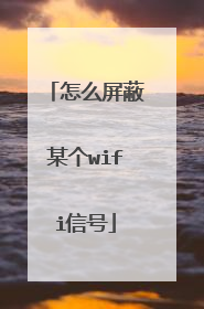 怎么屏蔽某个wifi信号