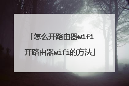 怎么开路由器wifi 开路由器wifi的方法
