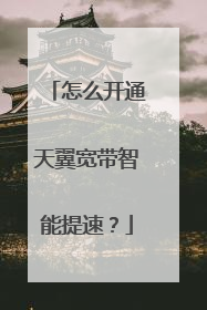 怎么开通天翼宽带智能提速？