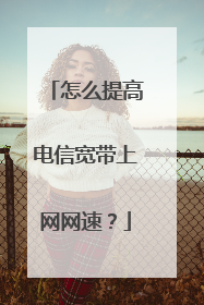 怎么提高电信宽带上网网速?