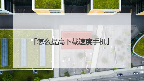 怎么提高下载速度手机