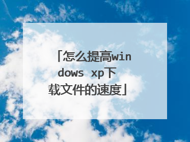 怎么提高windows xp下载文件的速度