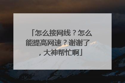 怎么接网线？怎么能提高网速？谢谢了，大神帮忙啊