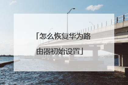 怎么恢复华为路由器初始设置
