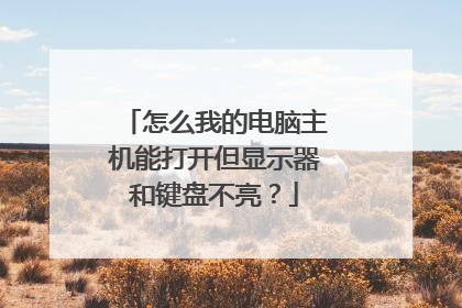 怎么我的电脑主机能打开但显示器和键盘不亮？