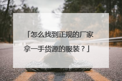 怎么找到正规的厂家拿一手货源的服装？