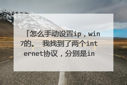 怎么手动设置ip,win7的。 我找到了两个internet协议,分别是internet协议版本6和4,我该选哪个啊。
