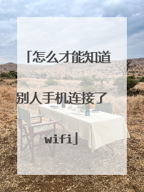 怎么才能知道别人手机连接了wifi