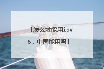 怎么才能用ipv6,中国能用吗