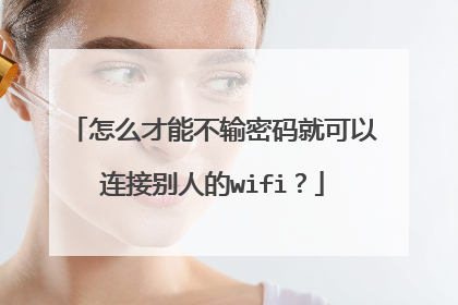 怎么才能不输密码就可以连接别人的wifi?