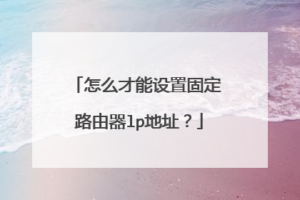怎么才能设置固定路由器lp地址？