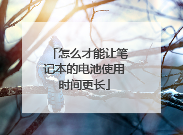 怎么才能让笔记本的电池使用时间更长
