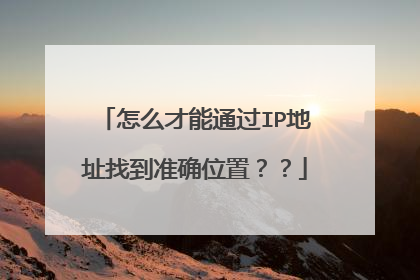 怎么才能通过IP地址找到准确位置??