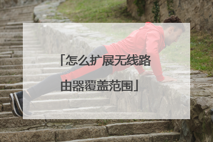 怎么扩展无线路由器覆盖范围