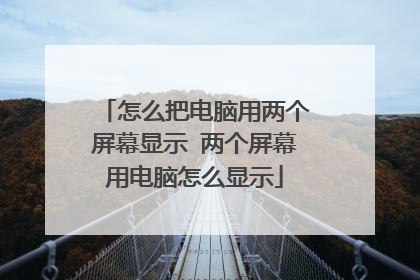 怎么把电脑用两个屏幕显示 两个屏幕用电脑怎么显示