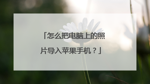 怎么把电脑上的照片导入苹果手机？