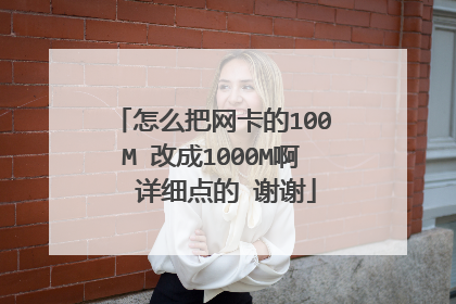 怎么把网卡的100M 改成1000M啊 详细点的 谢谢
