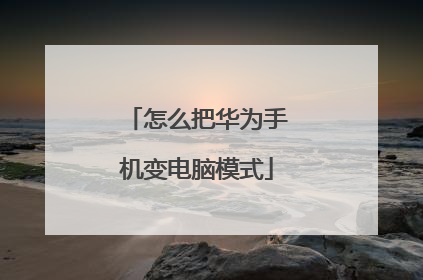 怎么把华为手机变电脑模式