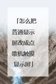 怎么把普通显示屏改成点歌机触摸显示屏