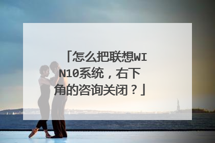 怎么把联想WIN10系统,右下角的咨询关闭?