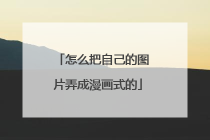 怎么把自己的图片弄成漫画式的